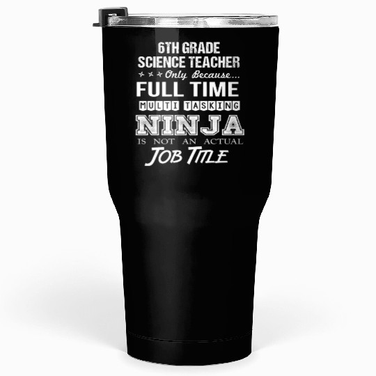 6Th Grade Science Teacher Tumblers 30 Oz - Multitasking N