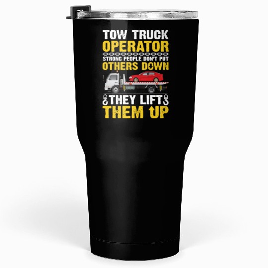 Tow Truck Operator Strong People Don't Put Others Tumblers 30 Oz