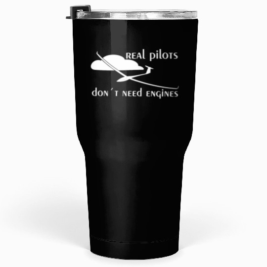 Real Pilots Dont Need Engine Glider Soaring Pilot Tumblers 30 Oz