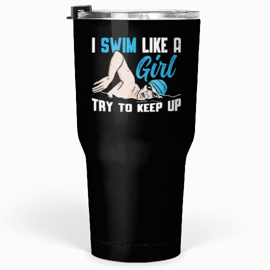 Swimmer Swimming I Swim Like A Girl Try To Keep Up Tumblers 30 Oz