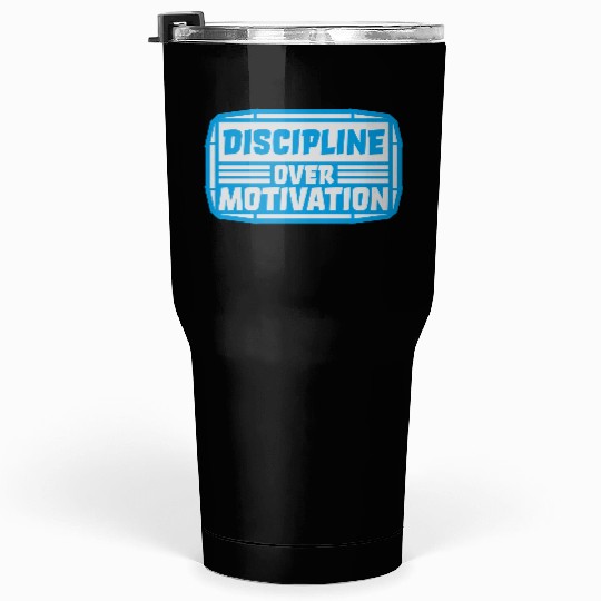 discipline over motivation quote Tumblers 30 Oz