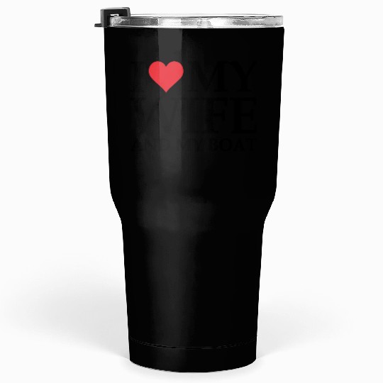 i love my wife and my boat Tumblers 30 Oz