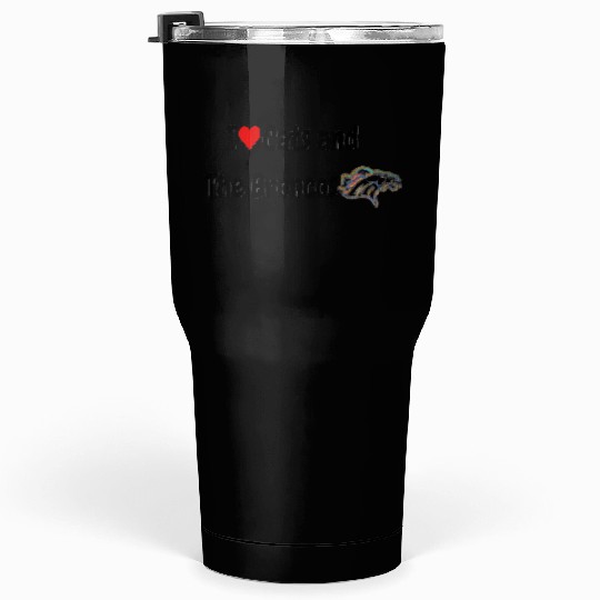 I Love Cats and The Broncos Tumblers 30 Oz