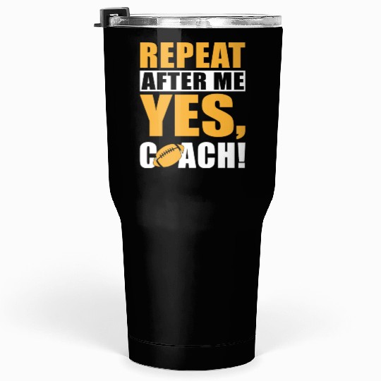 REPEAT AFTER ME YES COACH Tumblers 30 Oz