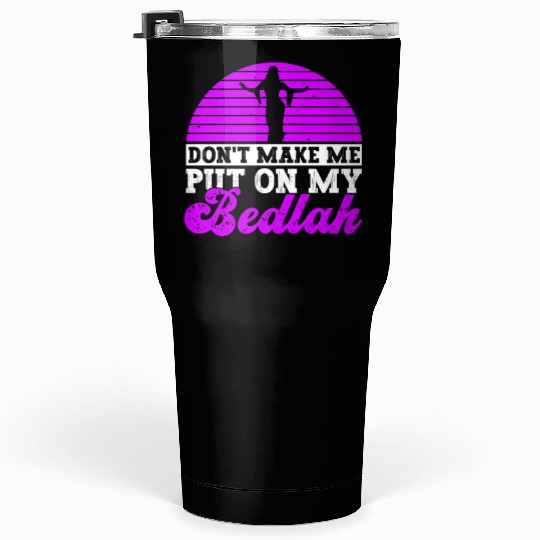 Don't Make Me Put On My Bedlah - Belly Dance Tumblers 30 Oz