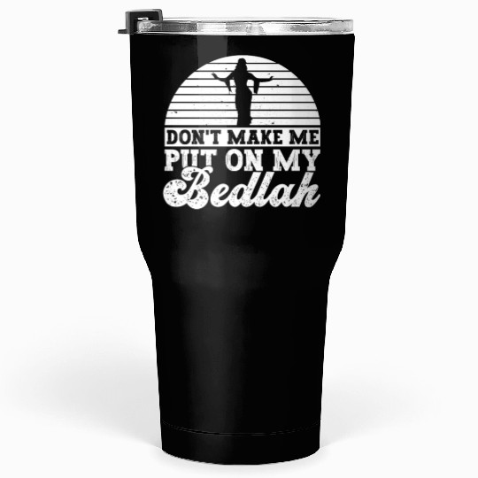 Don't Make Me Put On My Bedlah - Belly Dance Tumblers 30 Oz