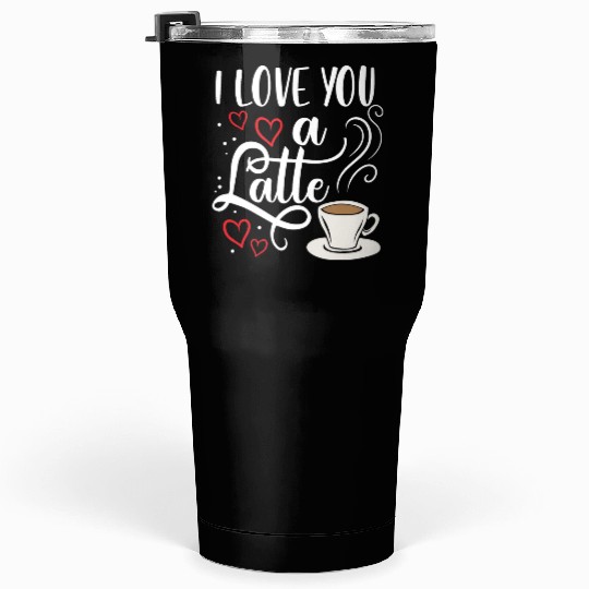 I Love You A Latte Clothing Gift for Him Her Tumblers 30 Oz
