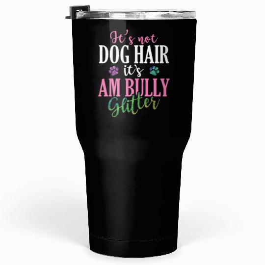 It's not Dog Hair It's AM Bully Glitter Bulldog Tumblers 30 Oz