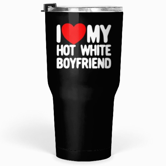 I Love My Hot White Boyfriend Red Heartmatching co Tumblers 30 Oz