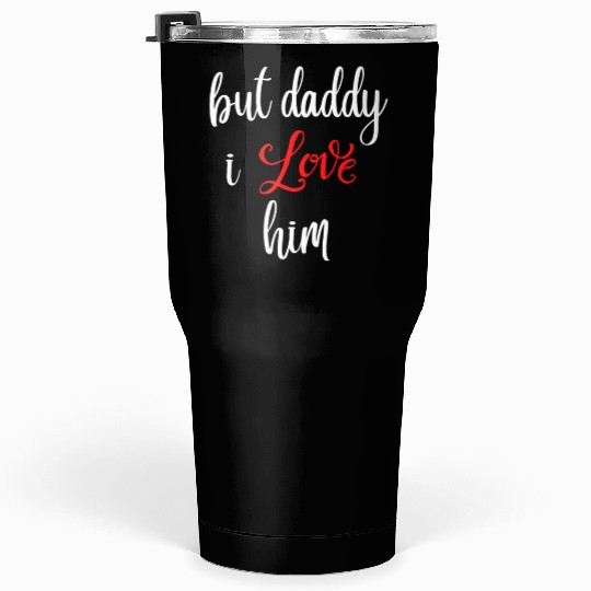but daddy i love him Tumblers 30 Oz