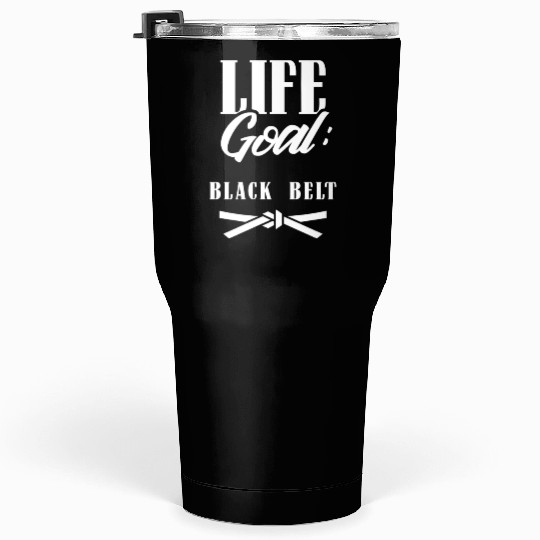 Life Goal: Black Belt MMA Martial Arts Belts Tumblers 30 Oz
