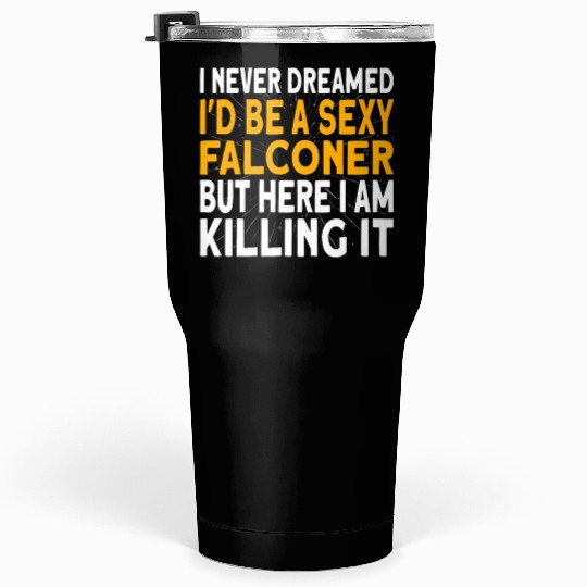 Falconer I never dreamed I'd be Falconry Tumblers 30 Oz
