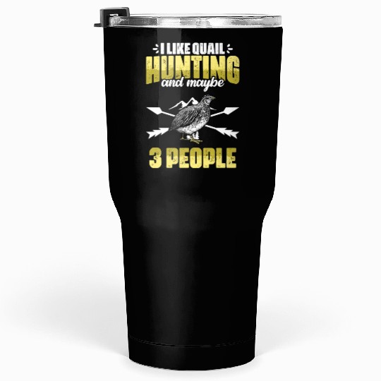 Funny I Like Quail Hunting And Maybe 3 People Tumblers 30 Oz