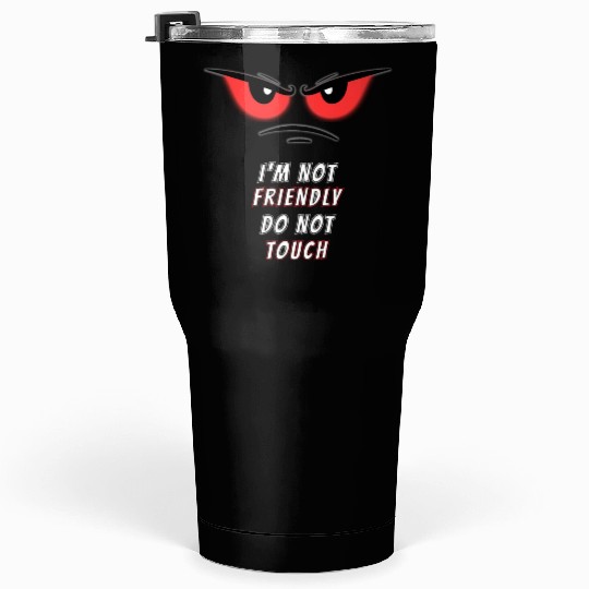 I'm not Friendly Do Not Touch, Funny memes Tumblers 30 Oz