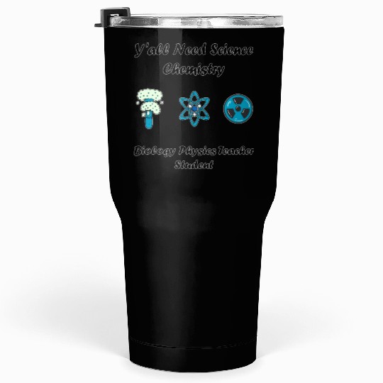 y all need science chemistry biology physics teach Tumblers 30 Oz