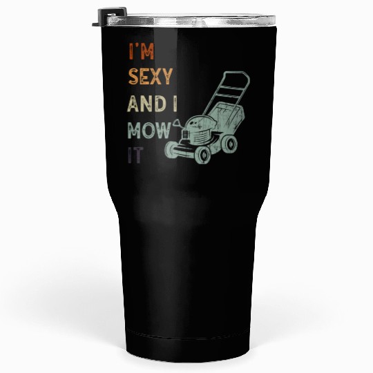 I'm Sexy and I Mow It Lawn Mowing Gardening Lover Tumblers 30 Oz