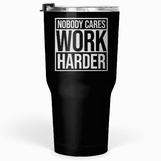 nobody cares work harder Tumblers 30 Oz