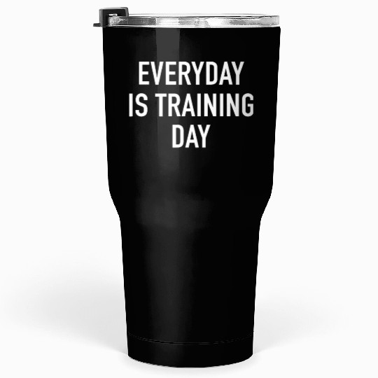 Everyday Is Training Day - Popular Gym Workout Quo Tumblers 30 Oz
