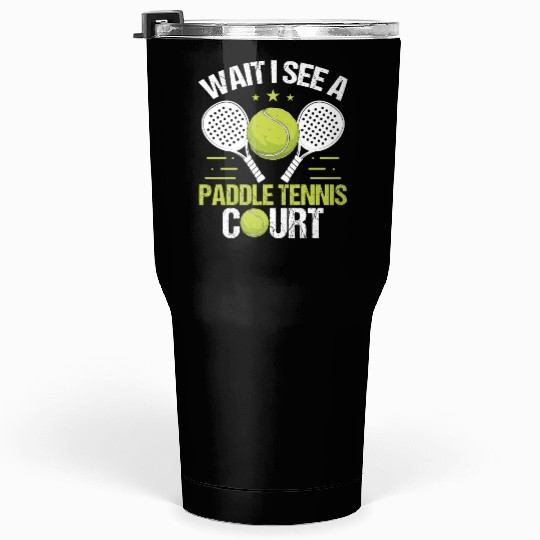 Paddle Tennis Player Wait I see a Paddle Court Tumblers 30 Oz