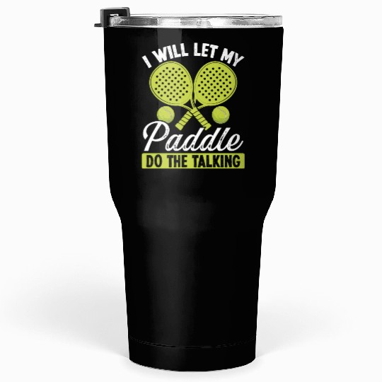 Paddle Tennis Player I will let my Paddle Funny Tumblers 30 Oz