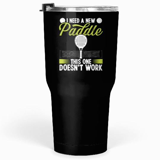 Paddle Tennis Match I need a new Paddle Funny Tumblers 30 Oz