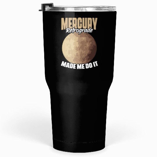 Funny Mercury Retrograde Made Me Do It Astrology Tumblers 30 Oz