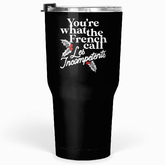 You're What The French Call Les Incompetents Tumblers 30 Oz