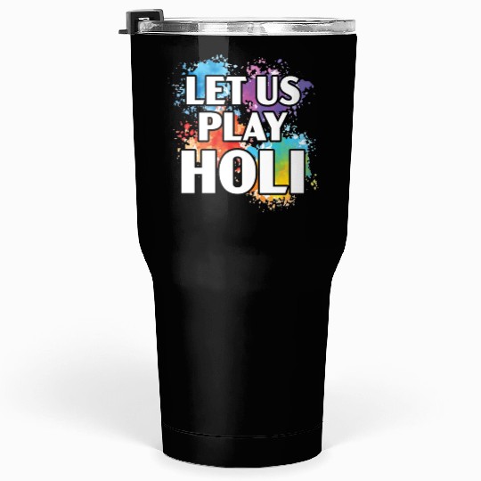 Let Us Play Holi Hindu Buddhist Holi Festival Tumblers 30 Oz
