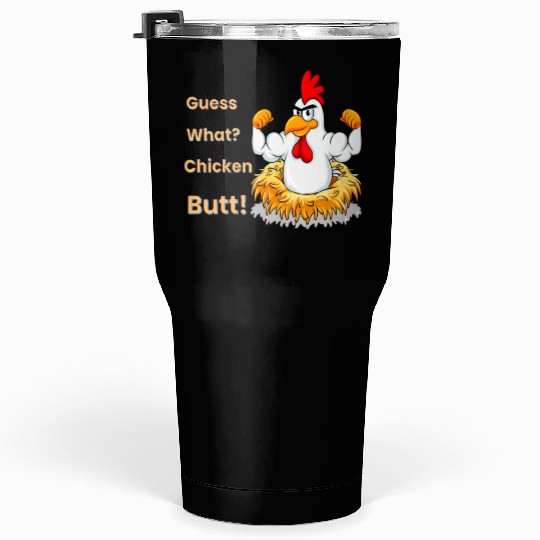 Funny Guess What? Chicken Butt! White Design Tumblers 30 Oz