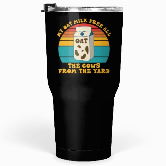 My Oat Milk Free All The Cows From The Yard Tumblers 30 Oz