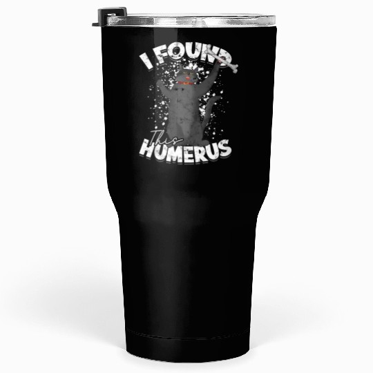 I found this humerus - humerus Tumblers 30 Oz