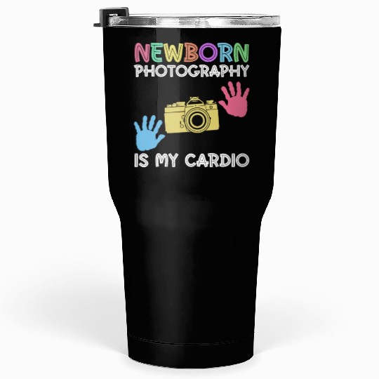 Newborn Photography Is My Cardio - Newborn Tumblers 30 Oz