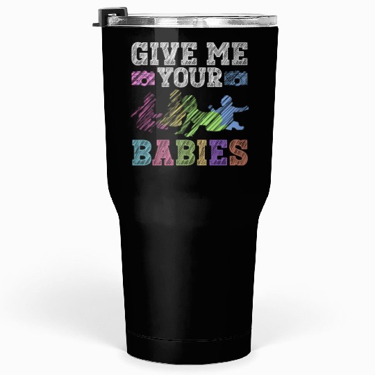 Give Me Your Babies - Newborn Photographer Tumblers 30 Oz