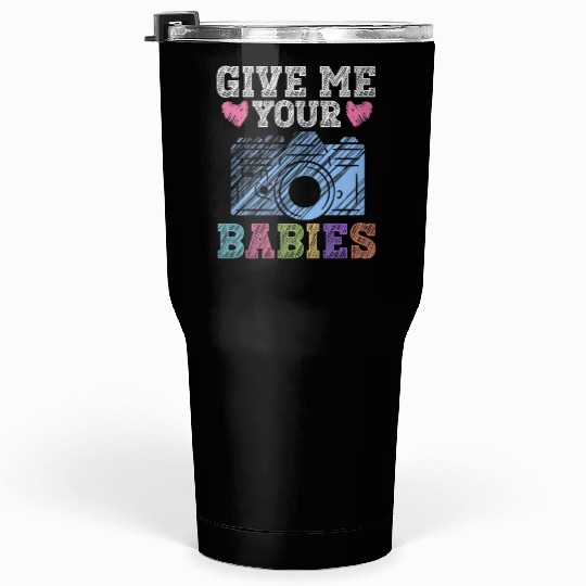 Give Me Your Babies - Newborn Photographer Tumblers 30 Oz