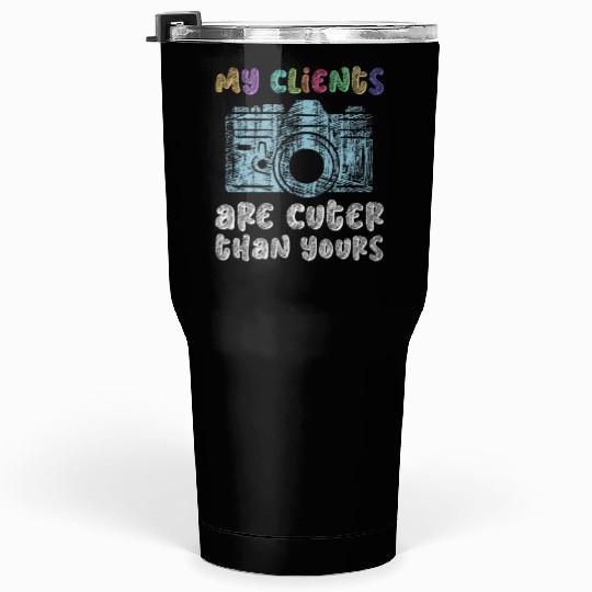 My Clients Are Cuter Than Yours - Newborn Tumblers 30 Oz