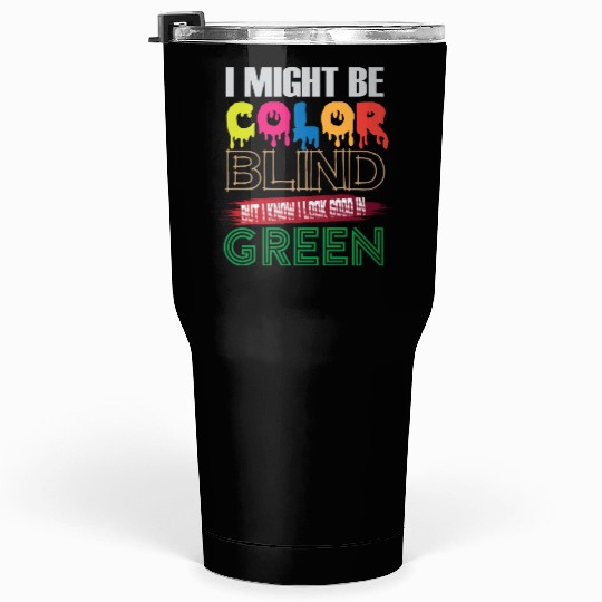 I Might Be Color Blind But I Know I Look Good Tumblers 30 Oz