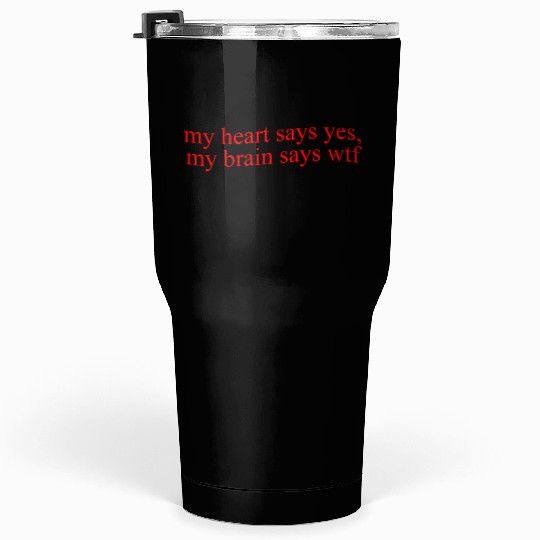 My Hearts Says Yes, My Brain Says Wtf Funny Tumblers 30 Oz
