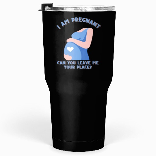 i am pregnant can you let me your place women only Tumblers 30 Oz