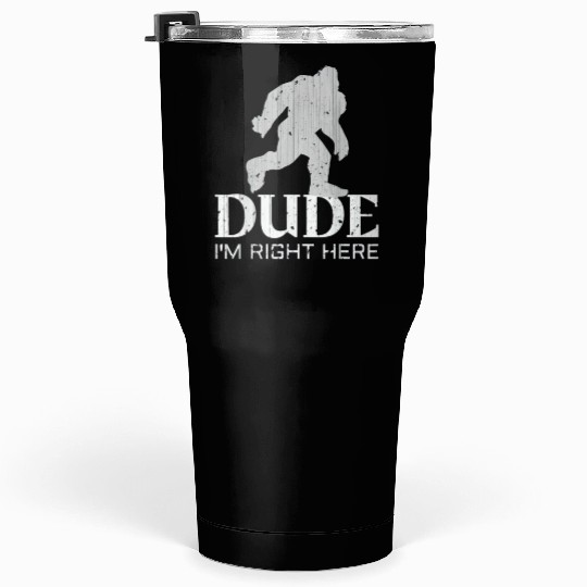 Bruh I'm Right Here Yeti Bigfoot Sasquatch Tumblers 30 Oz