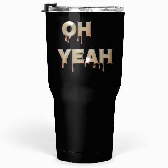 Oh yeah Tumblers 30 Oz