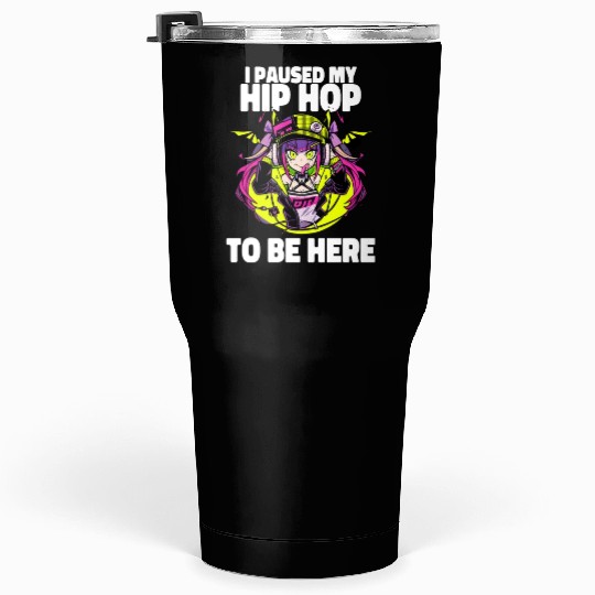 I Paused My Hip Hop Music Otacore Otaku Anime Tumblers 30 Oz