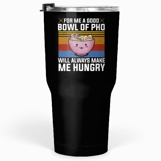 Good Bowl Pho Always Make Me Hungry Vietnam Soup Tumblers 30 Oz