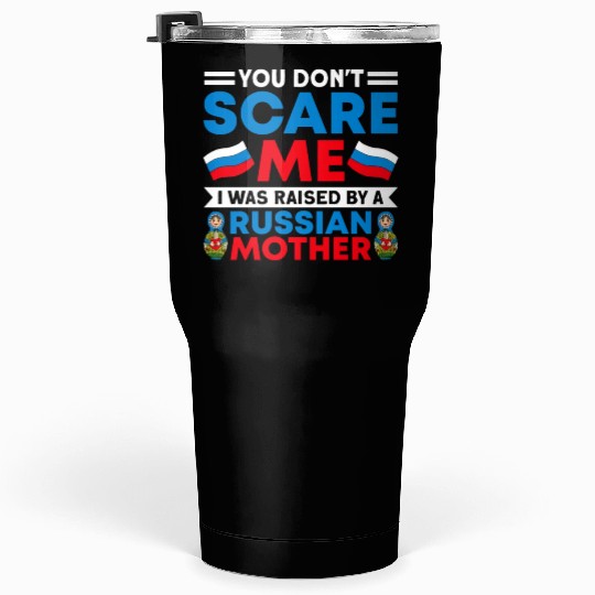 Funny You Don't Scare Me I Was Raised By A RUSSIAN Tumblers 30 Oz