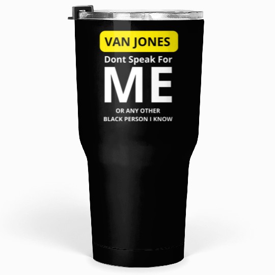 Van Jones Dont Speak For Me or any other black per Tumblers 30 Oz