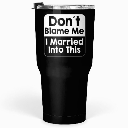Don't Blame Me I Married Into This Men Women Funny Tumblers 30 Oz