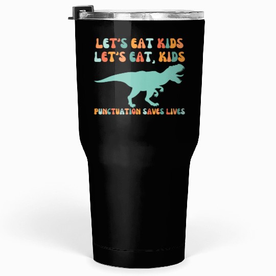 Let's Eat Kids Punctuation Saves Lives Tumblers 30 Oz