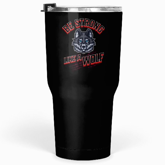 Be Strong Like a Wolf Tumblers 30 Oz