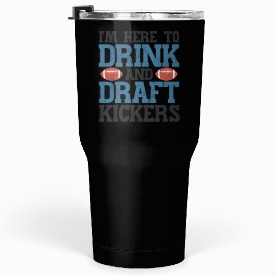 Fantasy Football Here to Drink and Draft Kickers Tumblers 30 Oz