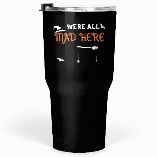 We're All Mad Here - Halloween Tumblers 30 Oz