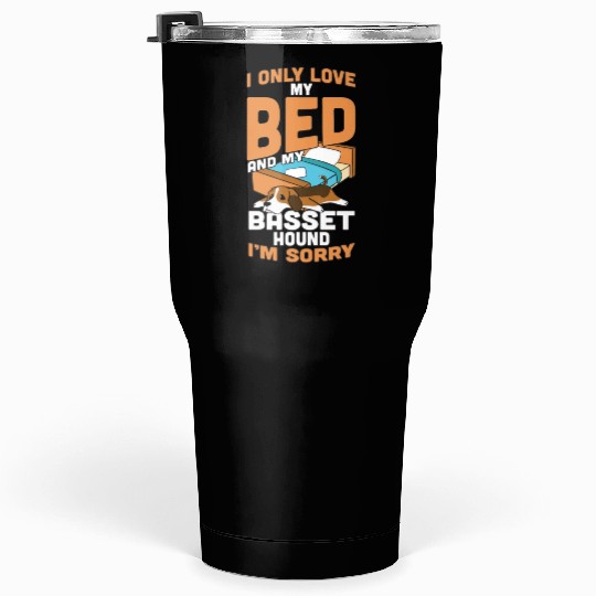 I Only Love My Bed And My Basset Hound Tumblers 30 Oz